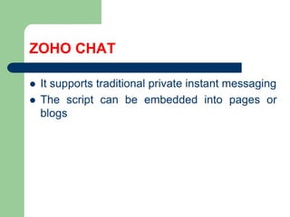 ZOHO CHATIt supportstraditionalprivateinstantmessagingThe script canbeembeddedintopagesor blogs