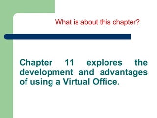 What is about this chapter?Chapter 11 explores the development and advantages of using a Virtual Office.