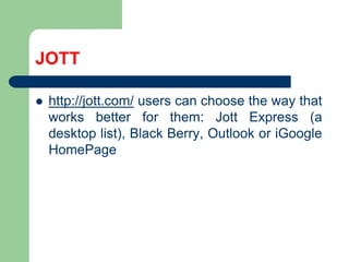 JOTThttp://jott.com/userscanchoosethewaythat works better for them: Jott Express (a desktop list), Black Berry, Outlook oriGoogleHomePage