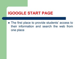IGOOGLE START PAGEThefirstplace to providestudents’ access to theirinformationand search the web fromoneplace