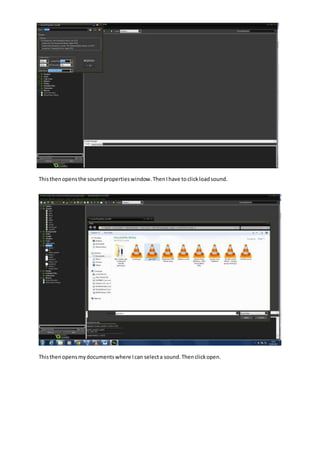 Thisthenopensthe sound propertieswindow.ThenIhave toclickloadsound.
Thisthenopensmydocumentswhere Ican selecta sound.Thenclickopen.
 