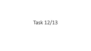 Task 12/13
 