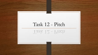 Task 12 - Pitch
 
