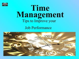 Time Management Tips to Improve your  Job Performance   