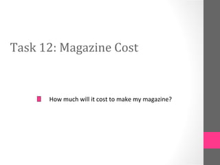 Task 12: Magazine Cost


      How much will it cost to make my magazine?
 