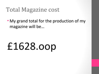 Total Magazine cost
• My grand total for the production of my
magazine will be…
£1628.oop
 