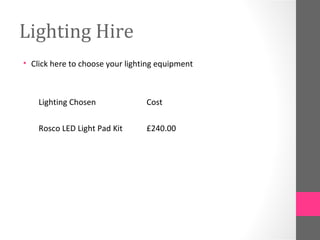 Lighting Hire
• Click here to choose your lighting equipment
Lighting Chosen
Rosco LED Light Pad Kit
Cost
£240.00
 