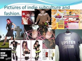 Pictures of indie subculture and fashion. 