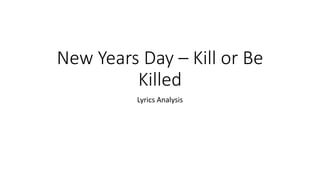 New Years Day – Kill or Be
Killed
Lyrics Analysis
 