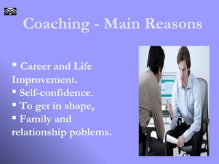 Coaching - Main Reasons Career and Life Improvement. Self-confidence. To get in shape, Family and relationship poblems.