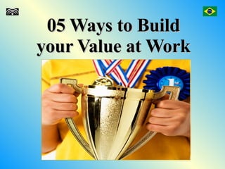 05 Ways to Build your Value at Work 