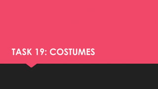 TASK 19: COSTUMESTASK 19: COSTUMES
 