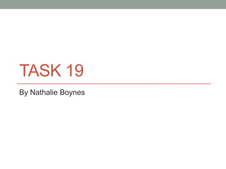 TASK 19
By Nathalie Boynes
 