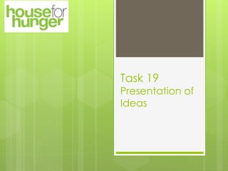 Task 19
Presentation of
Ideas
 