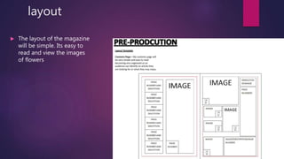 layout
? The layout of the magazine
will be simple. Its easy to
read and view the images
of flowers
 