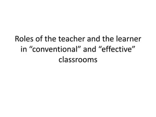 Roles of the teacher and the learner in “conventional” and “effective” classrooms 