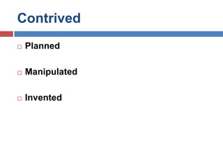 ContrivedPlannedManipulatedInvented