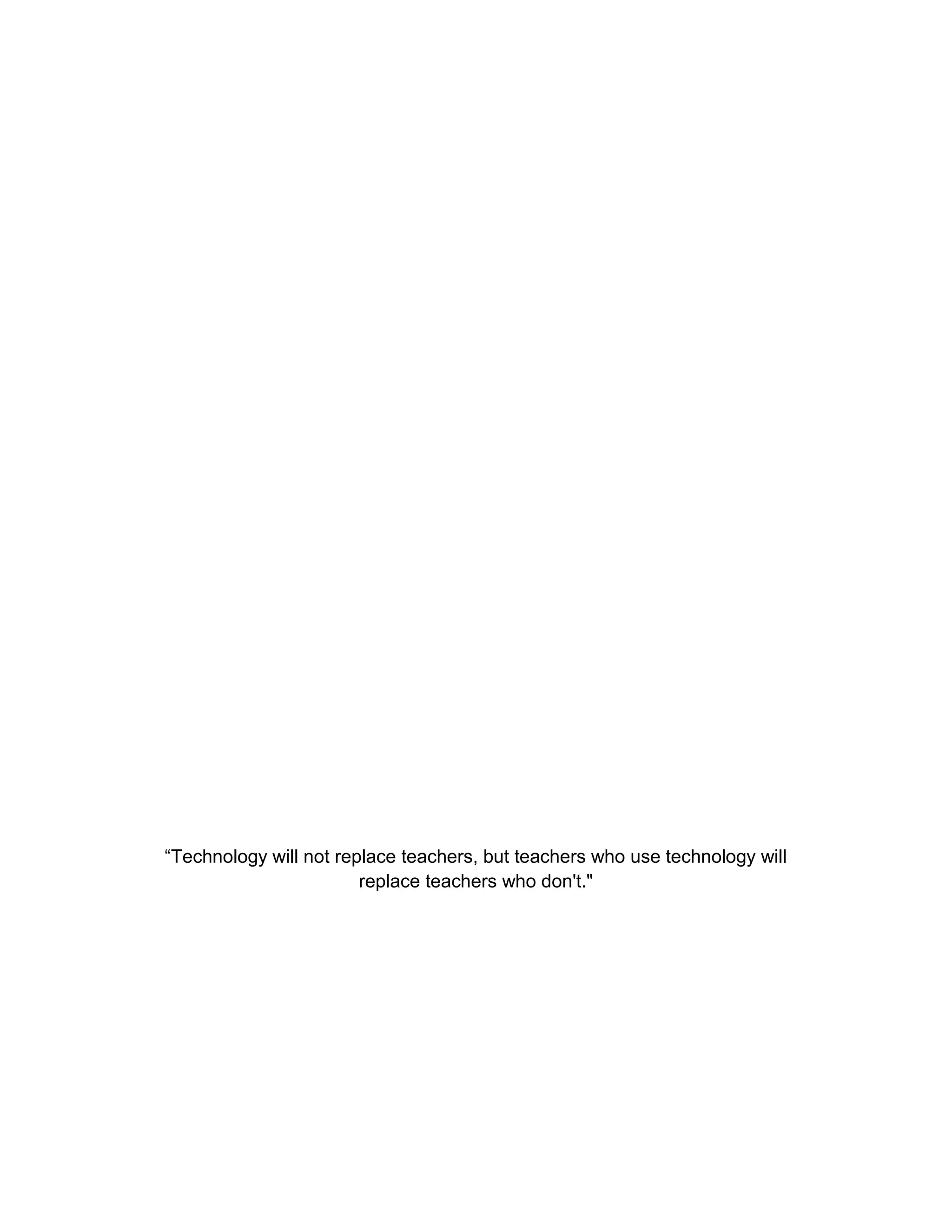 “Technology will not replace teachers, but teachers who use technology will
                        replace teachers who don't."
 