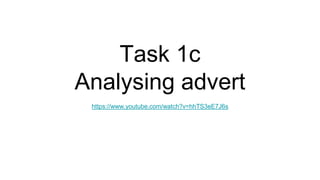 Task 1c
Analysing advert
https://www.youtube.com/watch?v=hhTS3eE7J6s
 