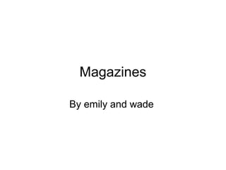 Magazines
By emily and wade
 
