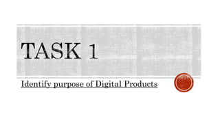 Identify purpose of Digital Products
 