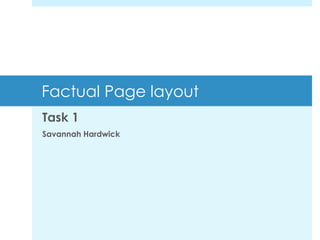 Factual Page layout
Task 1
Savannah Hardwick

 