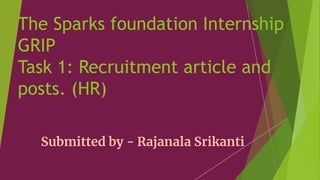 The Sparks foundation Internship
GRIP
Task 1: Recruitment article and
posts. (HR)
Submitted by - Rajanala Srikanti
 