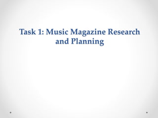 Task 1: Music Magazine Research
and Planning
 