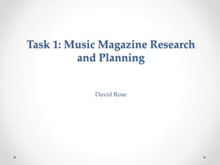 Task 1: Music Magazine Research
and Planning
David Rose
 