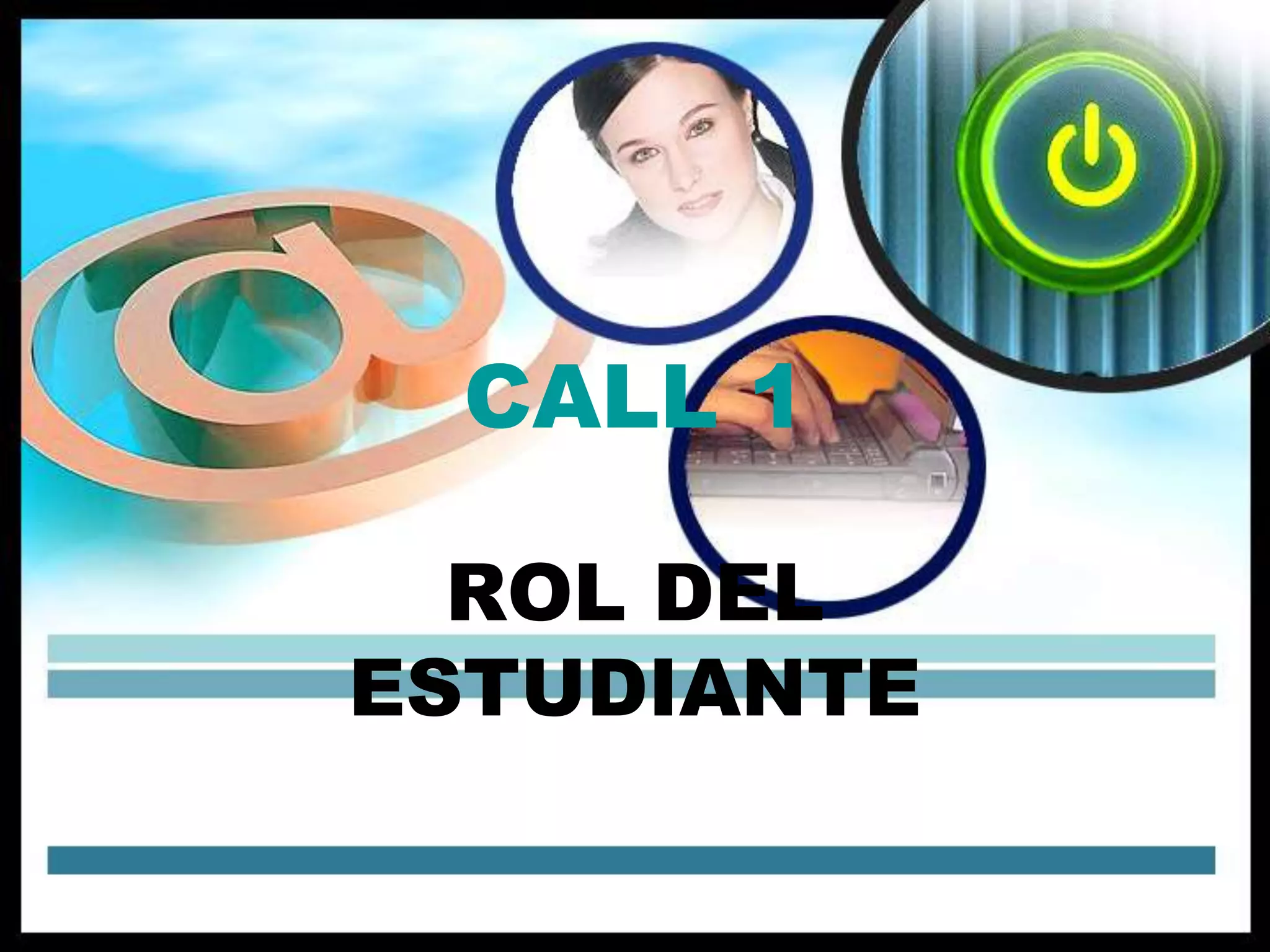 CALL 1
ROL DEL
ESTUDIANTE
 