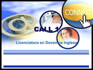 CALL 1
Licenciatura en Docencia Inglesa
 