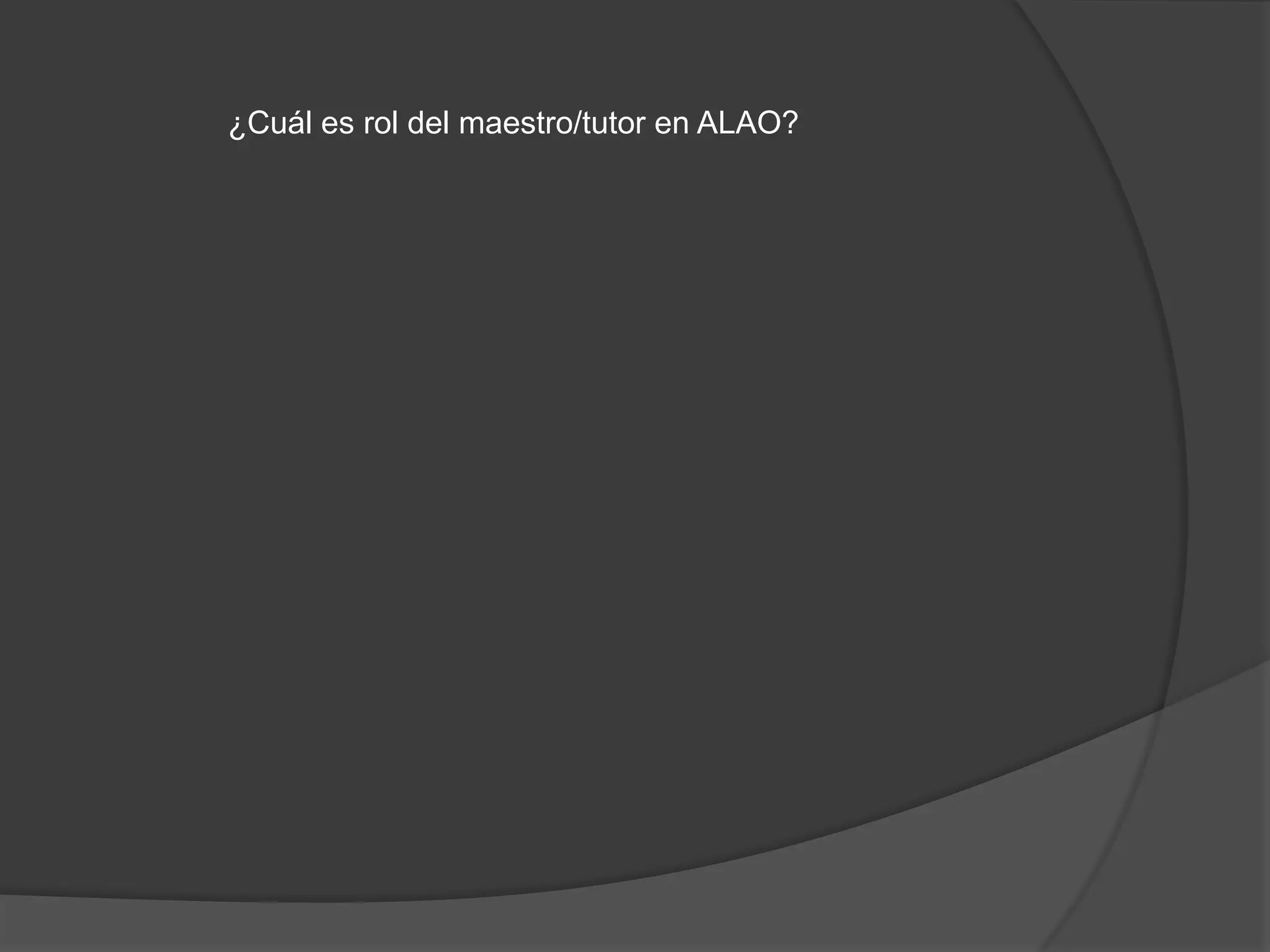 ¿Cuál es rol del maestro/tutor en ALAO?
