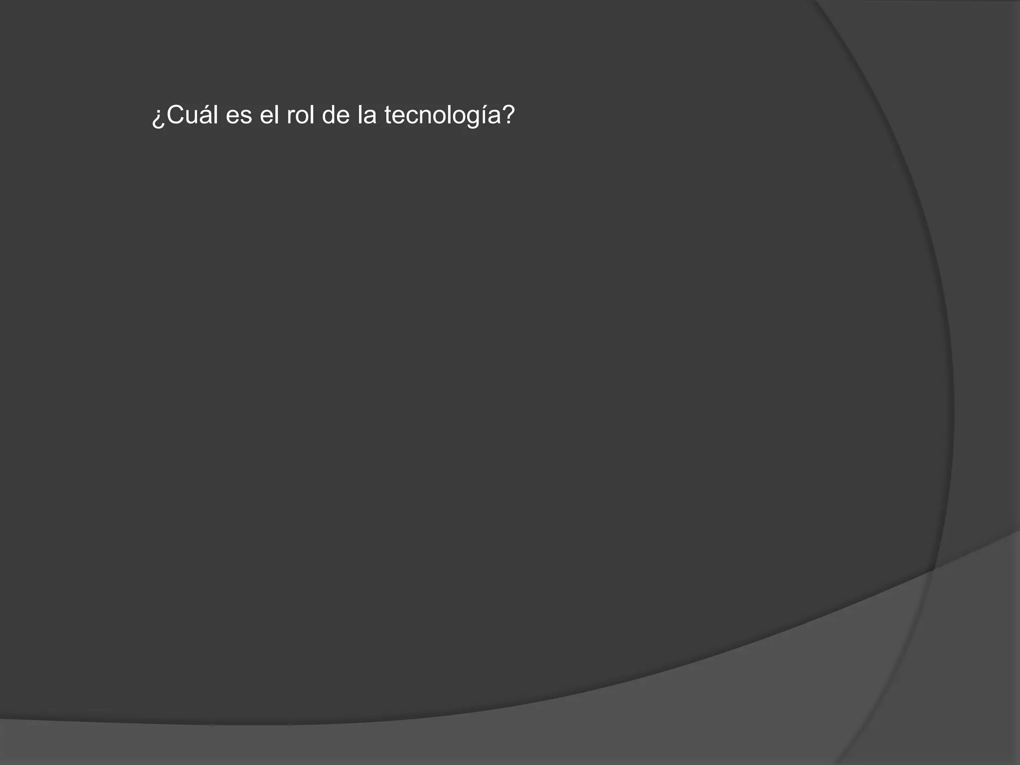 ¿Cuál es el rol de la tecnología?