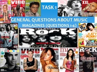 TASK 1
GENERAL QUESTIONS ABOUT MUSIC
MAGAZINES (QUESTIONS 1-4)
 