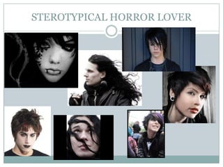 STEROTYPICAL HORROR LOVER
 