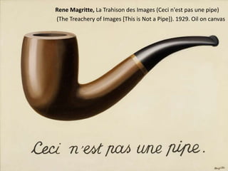 Rene Magritte, La Trahison des Images (Ceci n'est pas une pipe)
(The Treachery of Images [This is Not a Pipe]). 1929. Oil on canvas
 