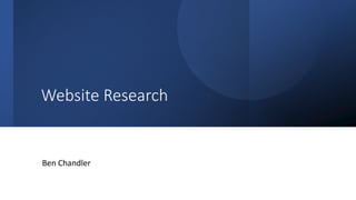Website Research
Ben Chandler
 