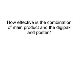 How effective is the combination of main product and the digipak and poster? 