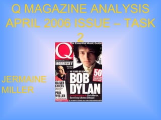 Q MAGAZINE ANALYSIS APRIL 2006 ISSUE – TASK 2 JERMAINE MILLER 