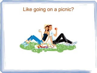 Like going on a picnic?
 