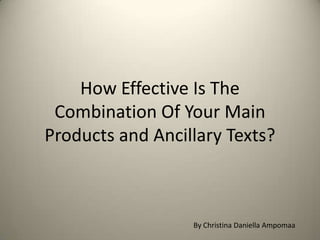 How Effective Is The
 Combination Of Your Main
Products and Ancillary Texts?



                  By Christina Daniella Ampomaa
 
