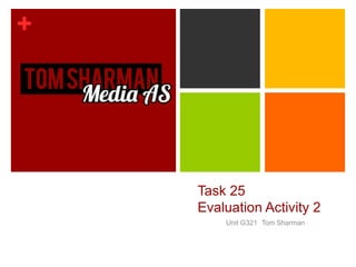 +




    Task 25
    Evaluation Activity 2
        Unit G321 Tom Sharman
 