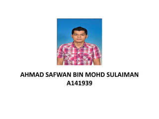 AHMAD SAFWAN BIN MOHD SULAIMAN
A141939
 