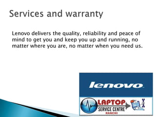 Lenovo delivers the quality, reliability and peace of
mind to get you and keep you up and running, no
matter where you are, no matter when you need us.
 