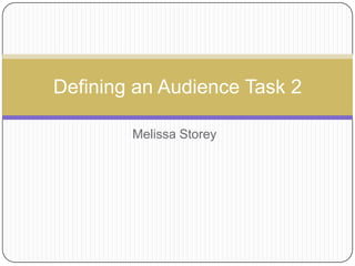 Defining an Audience Task 2
Melissa Storey

 