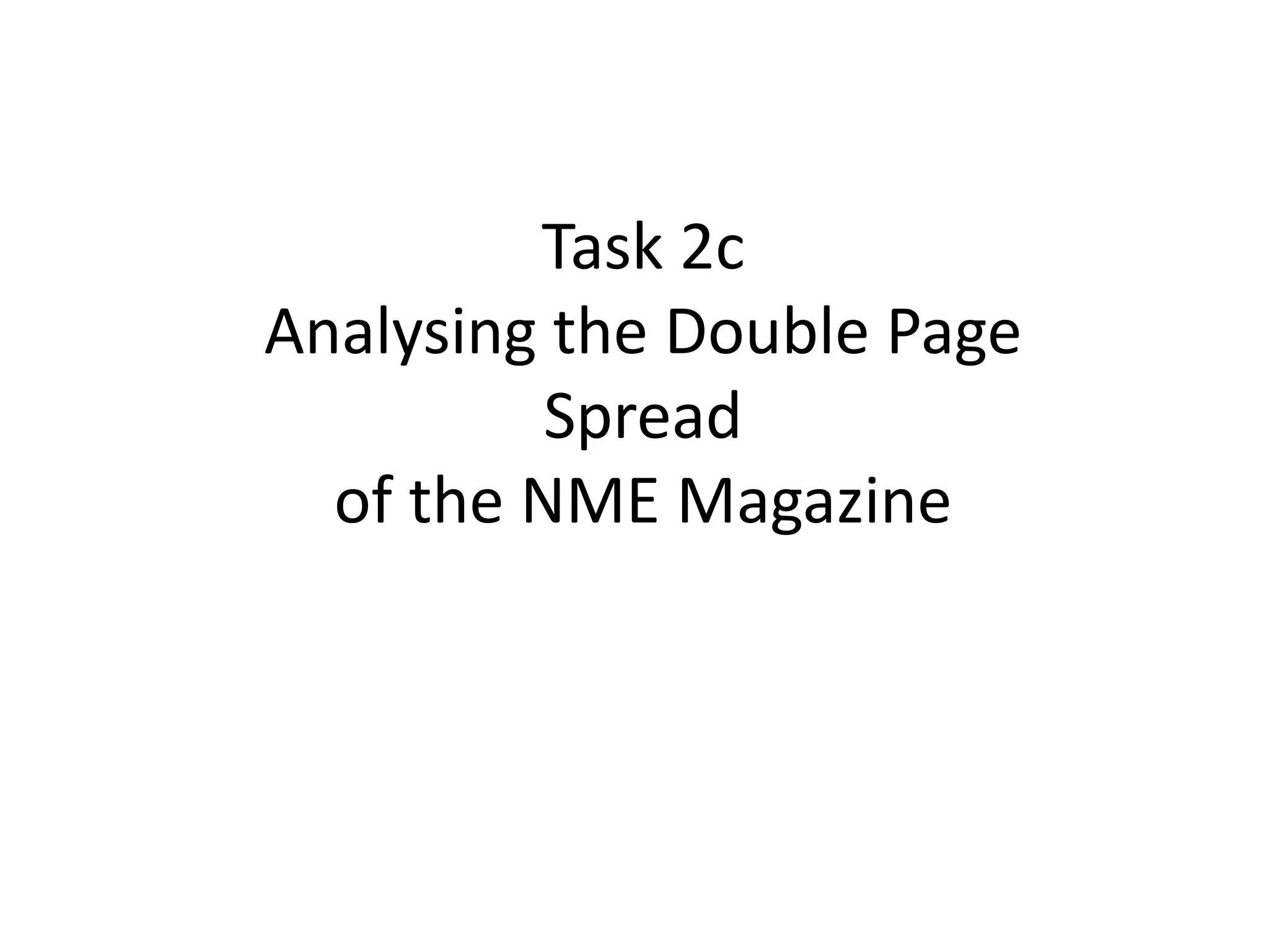 Task 2c
Analysing the Double Page
Spread
of the NME Magazine
 