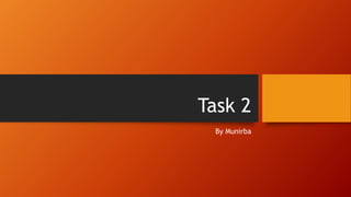 Task 2
By Munirba
 