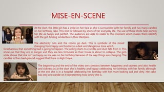 MISE-EN-SCENE
The beginning and the end of the video are contrasts between happiness and sadness and also health
and sickn...