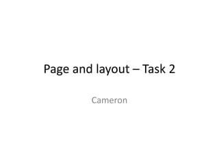 Page and layout – Task 2
Cameron
 