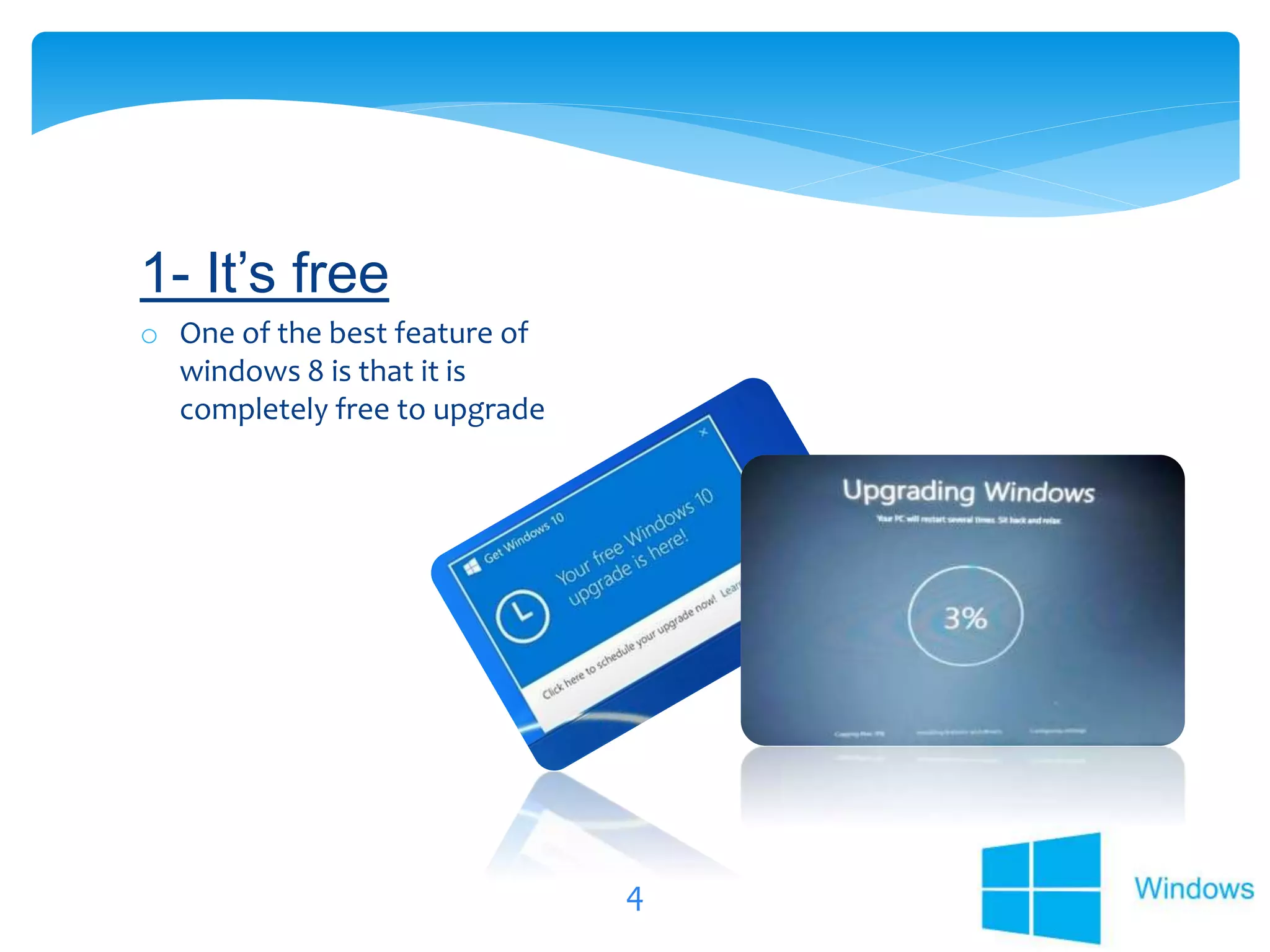 4
o One of the best feature of
windows 8 is that it is
completely free to upgrade
1- It’s free
 